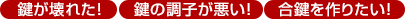 鍵が壊れた！鍵の調子が悪い！合鍵を作りたい！